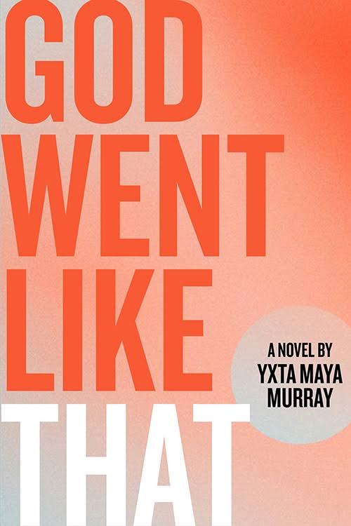 God Went Like That - Novel by YXTA MAYA MURRAY